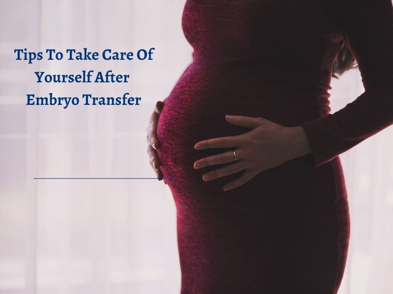 Tips To Take Care Of Yourself After Embryo Transfer during Ivf Process