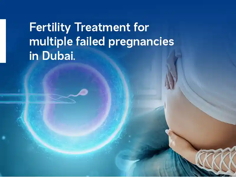 Fertility Treatment for multiple failed pregnancies in Dubai