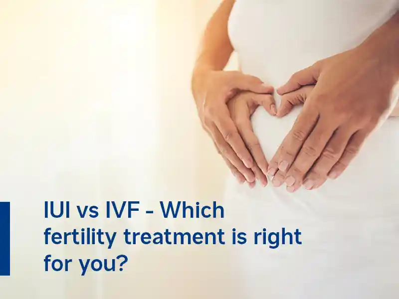 IUI Vs IVF – Which fertility treatment is right for you?