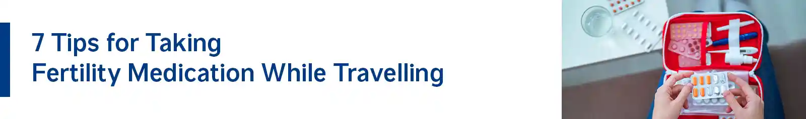 7 Tips for Taking Fertility Medication While Travelling